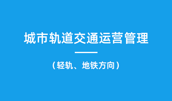 城市轨道交通运营管理（轻轨、地铁方向）